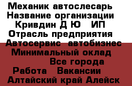 Механик-автослесарь › Название организации ­ Кривдин Д.Ю., ИП › Отрасль предприятия ­ Автосервис, автобизнес › Минимальный оклад ­ 40 000 - Все города Работа » Вакансии   . Алтайский край,Алейск г.